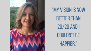 "My vision is now better than 20/20 and I couldn't be happier."
