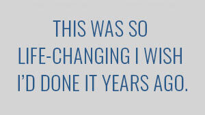 "This was so life-changing I wish I'd done it years ago."